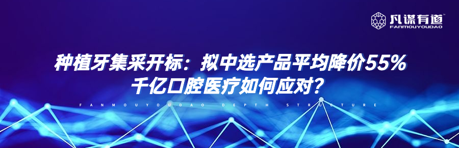 种植牙集采开标：拟中选产品平均降价55% 千亿口腔医疗如何应